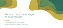 Mettre en place une stratégie de décarbonation - Concevoir une feuille de route de décarbonation fiable et efficace