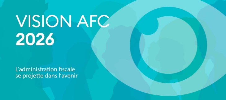 L'administration fiscale cantonale se projette dans l'avenir VISION AFC 2026
