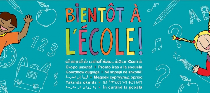 Illustration de "bientôt à l'école!" et la traduction dans les langues suivantes, dans l'ordre: tamoul, ukrainien, espagnol, somali, albanais, arabe, mongol, turc, tigrinia, farsi et roumain